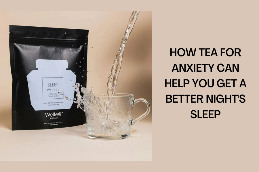 How Tea For Anxiety Can Help You Get a Better Night's Sleep